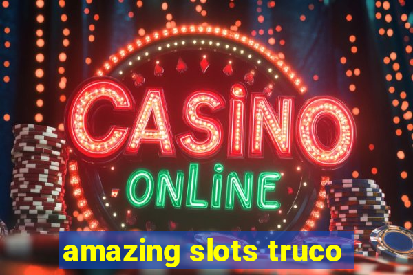 amazing slots truco